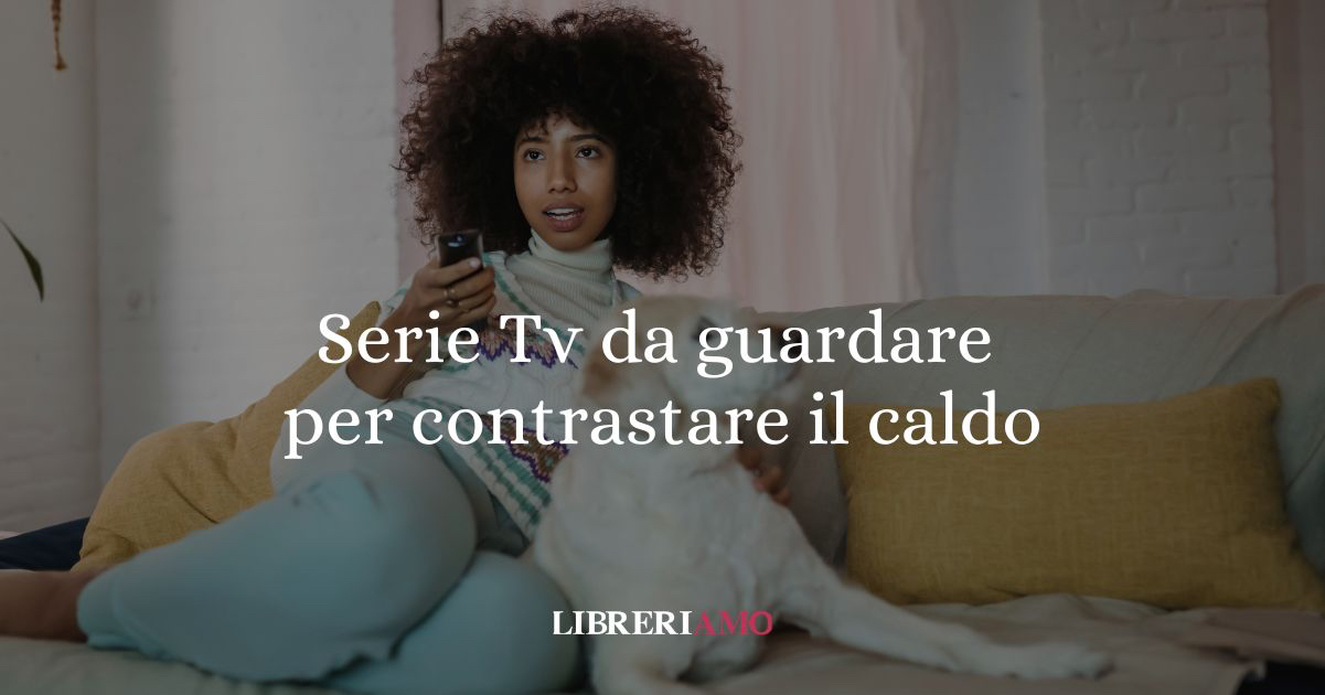 5 Serie TV da guardare per contrastare il caldo