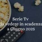 Serie tv e film da vedere in scadenza a giugno 2025