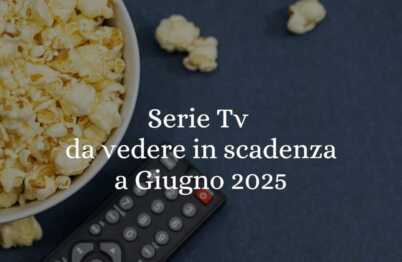 Serie tv e film da vedere in scadenza a giugno 2025