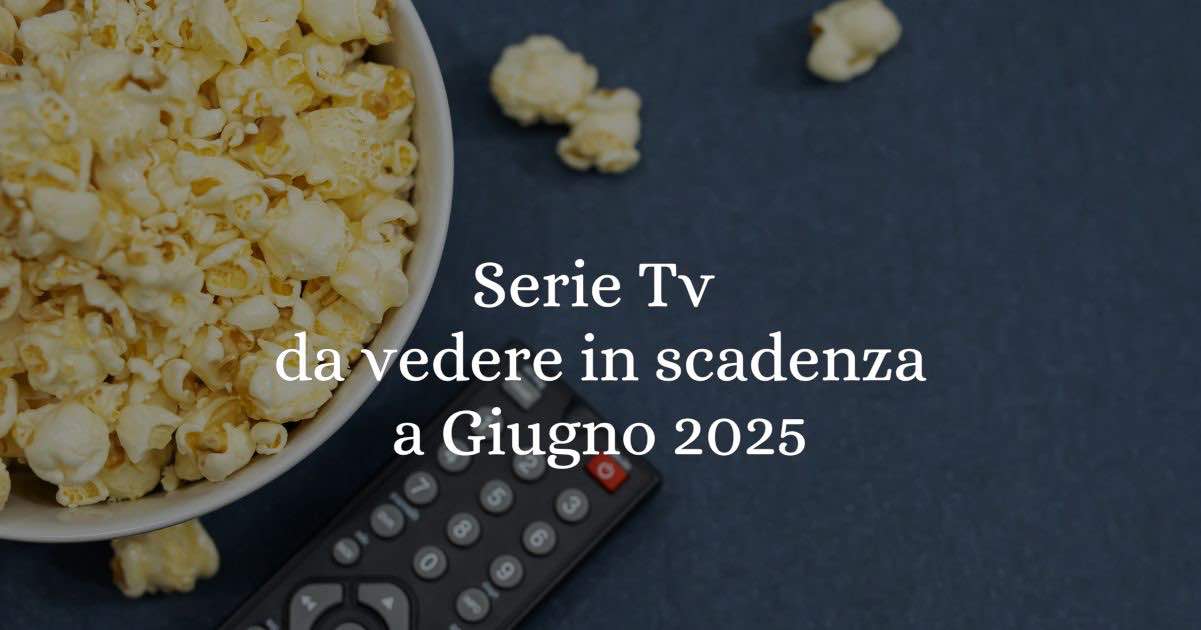 Serie tv e film da vedere in scadenza a giugno 2025