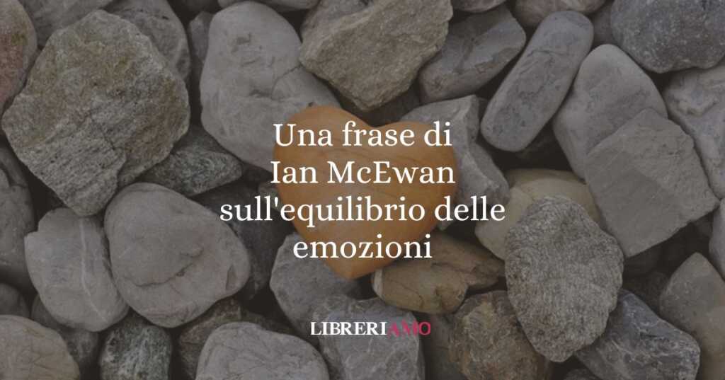Una frase di Ian McEwan sull'equilibrio delle emozioni