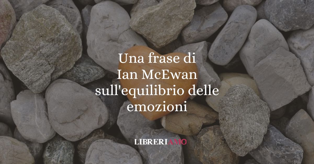 Una frase di Ian McEwan sull'equilibrio delle emozioni
