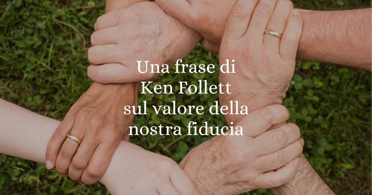 Una frase di Ken Follett sul valore della nostra fiducia