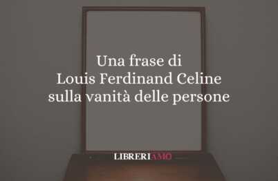 Una frase di Louis Ferdinand Celine sulla vanità delle persone