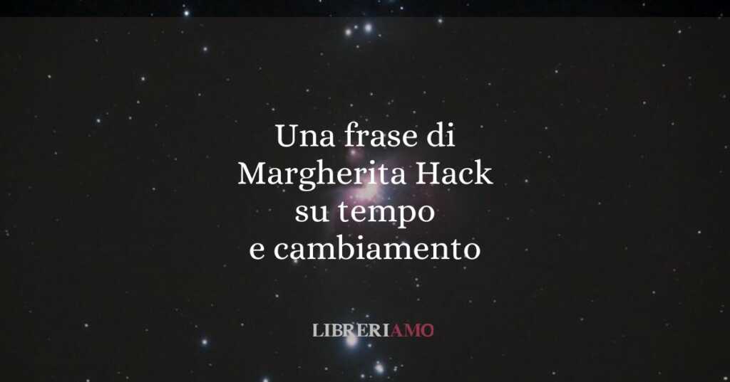 Una frase di Margherita Hack su tempo e cambiamento