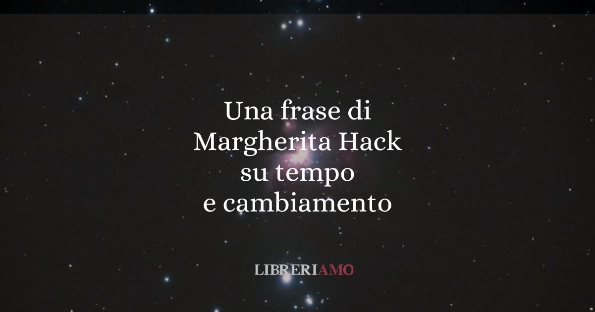 Una frase di Margherita Hack su tempo e cambiamento