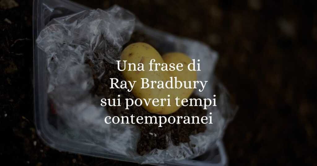 Una frase di Ray Bradbury sui poveri tempi contemporanei