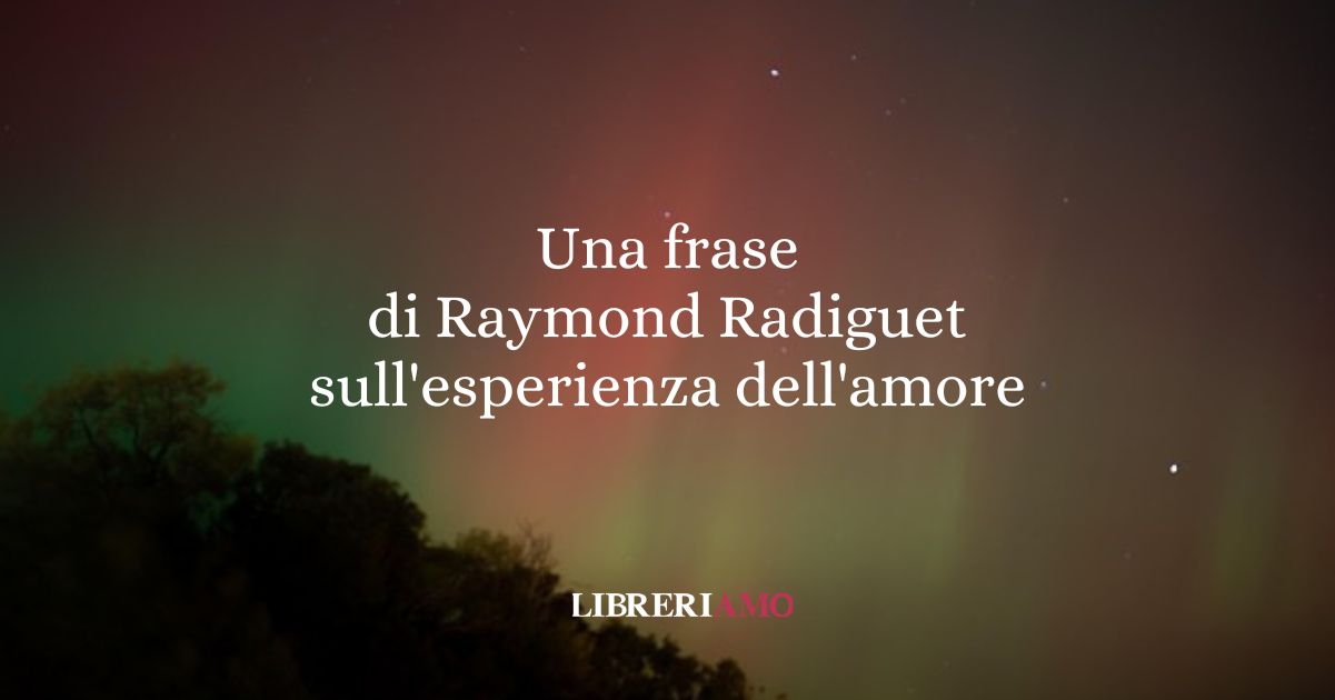 Una frase di Raymond Radiguet sull'esperienza dell'amore