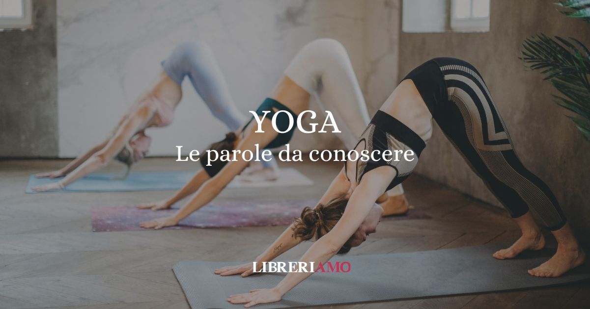 Yoga, tutte le parole da conoscere per una pratica consapevole