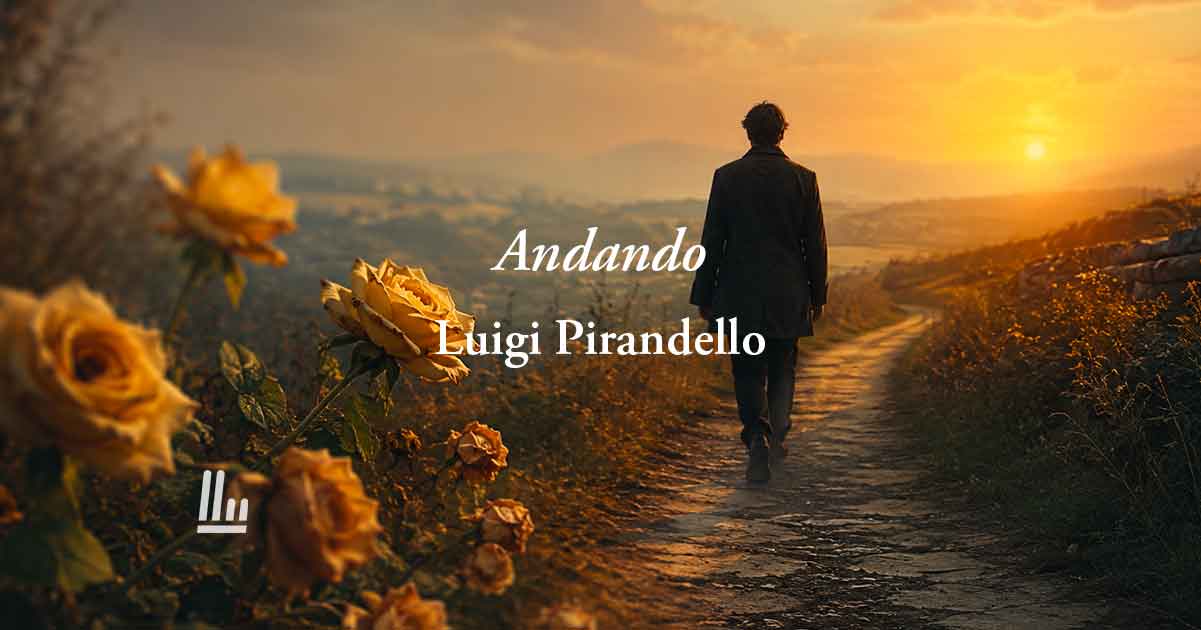 Andando (1896) di Luigi Pirandello:poesia sul valore del presente per la vera felicità 1 Andando (1896) di Luigi Pirandello:poesia sul valore del presente per la vera felicità