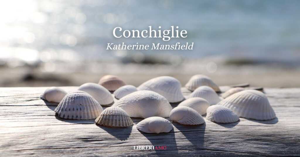 “Conchiglie” (1911) di Katherine Mansfield, il segreto della vita nascosto fra le onde