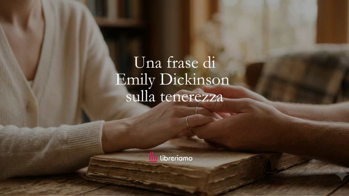 Una frase di Emily Dickinson sul bisogno di tenerezza