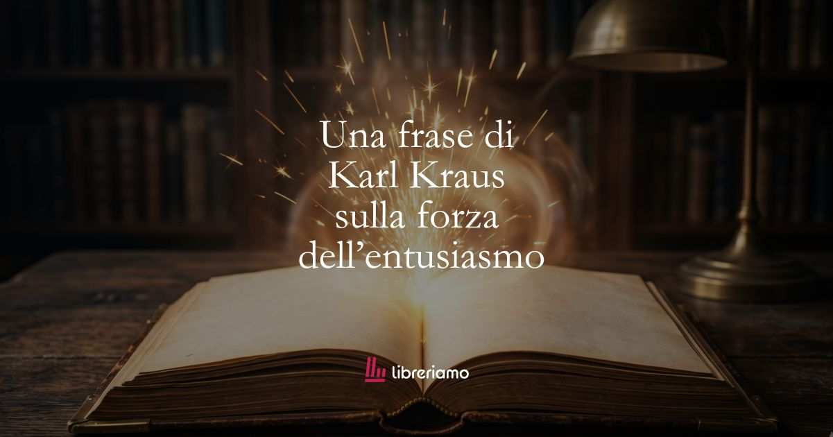 Una frase di Karl Kraus sulla forza del nostro entusiasmo 1 Una frase di Karl Kraus sulla forza del nostro entusiasmo