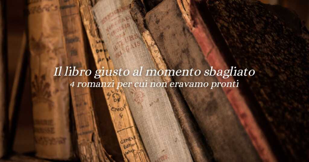 Il libro giusto, al momento sbagliato: 4 romanzi da riscoprire