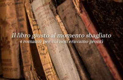 Il libro giusto, al momento sbagliato: 4 romanzi da riscoprire