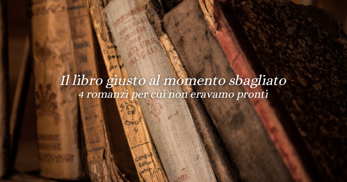 Il libro giusto, al momento sbagliato: 4 romanzi da riscoprire