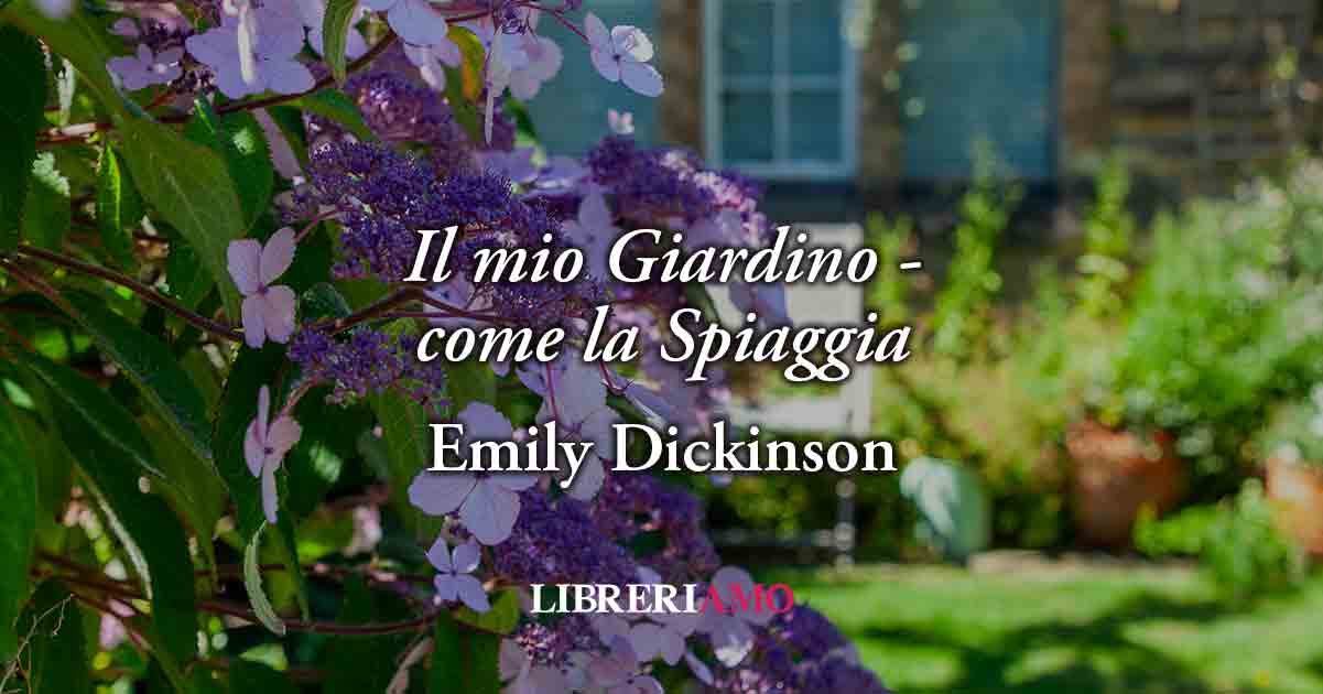 "Il mio Giardino - come la Spiaggia": la felicità per Emily Dickinson