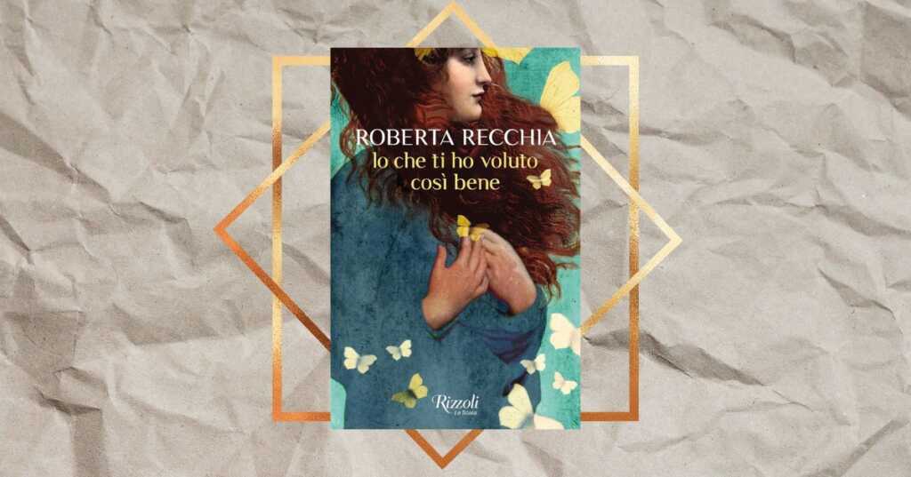 “Io che ti ho voluto così bene”, Roberta Recchia torna fra gli autori bestseller con il suo nuovo libro