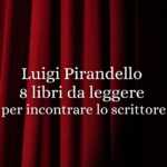 Leggere Pirandello oggi: 8 libri per entrare nel suo mondo inafferrabile