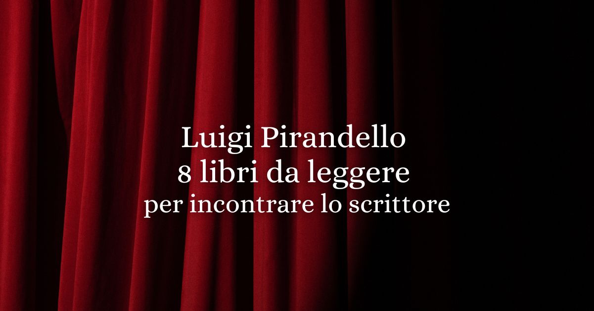 Leggere Pirandello oggi: 8 libri per entrare nel suo mondo inafferrabile