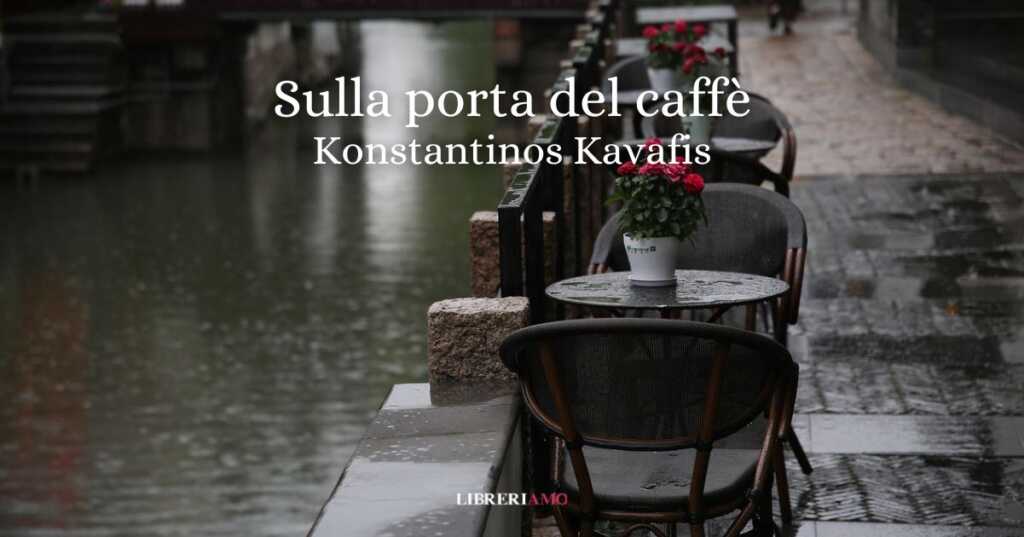 “Sulla porta del caffè” (1915) di Kavafis, una poesia sull’inizio di un amore