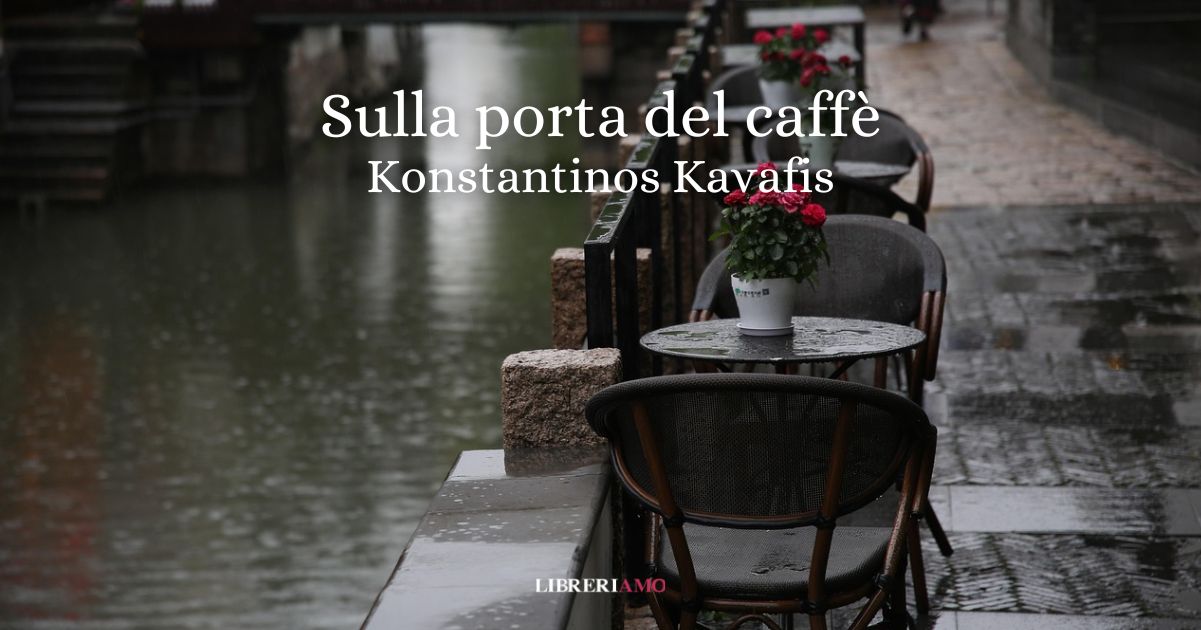 “Sulla porta del caffè” (1915) di Kavafis, una poesia sull’inizio di un amore