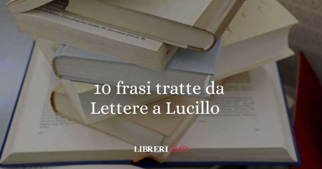 10 frasi tratte da Lettere a Lucillo di Seneca sul vivere con saggezza e coraggio