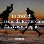 10 frasi di Erasmo da Rotterdam che ci insegnano a vivere meglio 68 10 frasi di Erasmo da Rotterdam che ci insegnano a vivere meglio