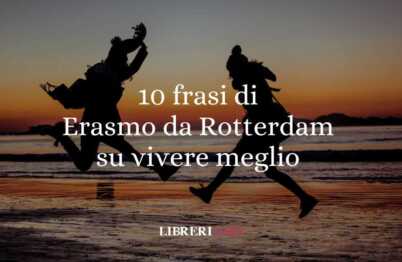 10 frasi di Erasmo da Rotterdam che ci insegnano a vivere meglio 62 10 frasi di Erasmo da Rotterdam che ci insegnano a vivere meglio