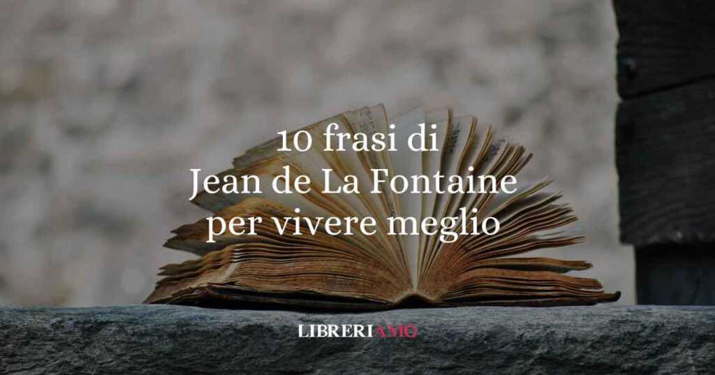 10 frasi di Jean de La Fontaine per vivere meglio