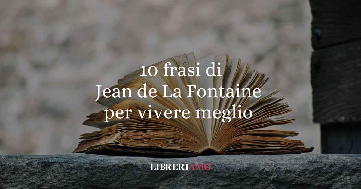 10 frasi di Jean de La Fontaine per vivere meglio