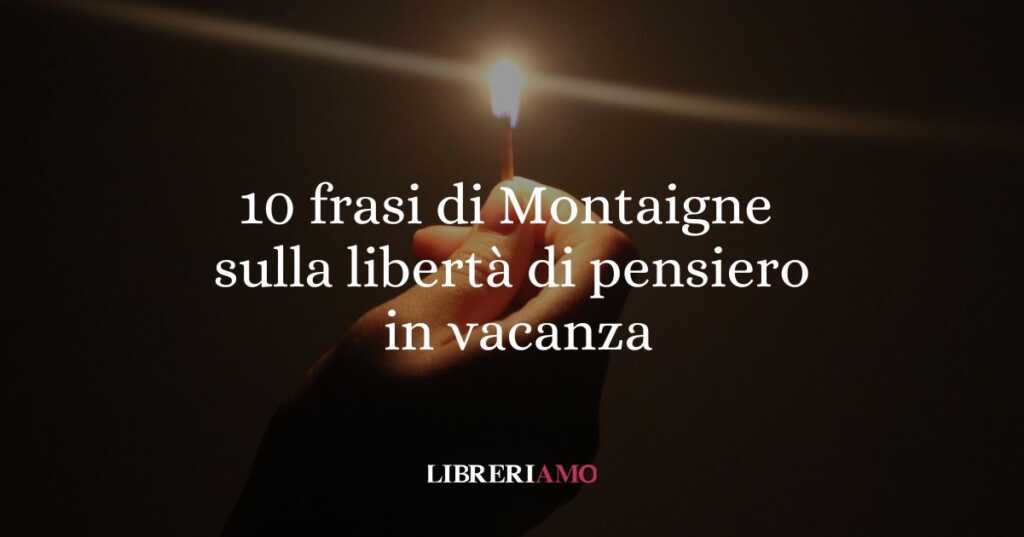 10 frasi di Montaigne sulla leggerezza e la libertà del pensiero in vacanza