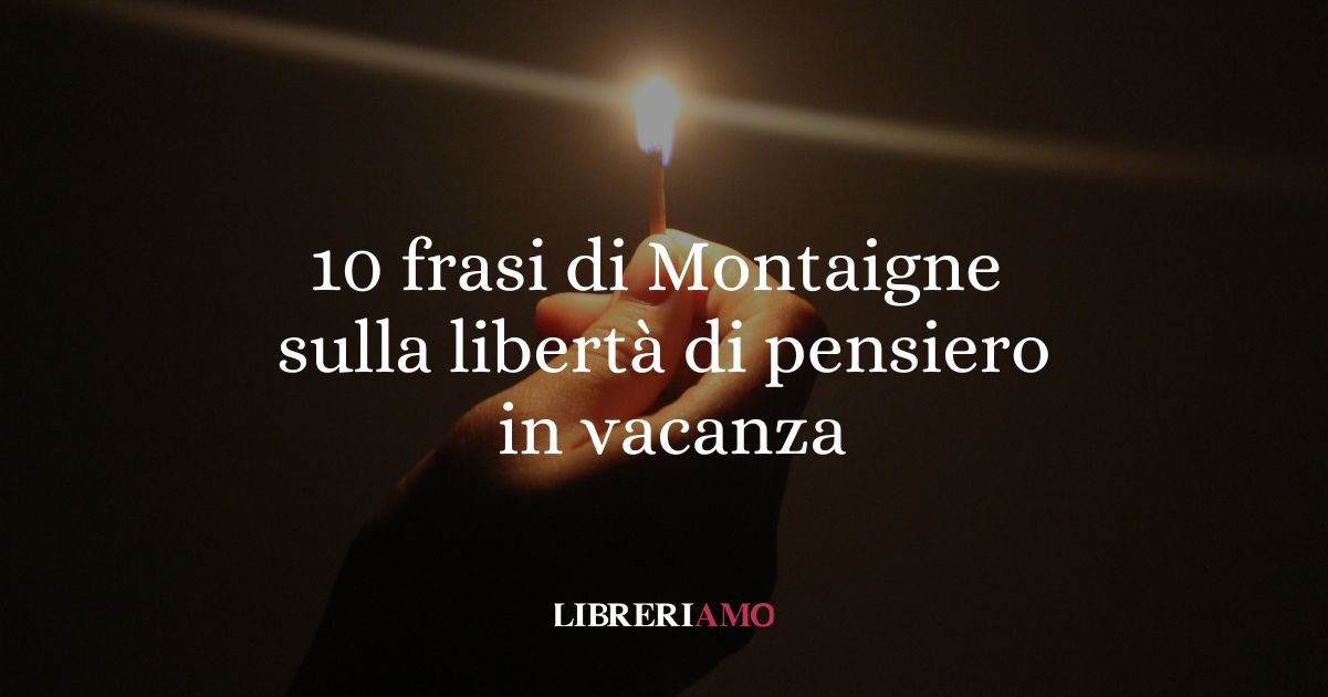 10 frasi di Montaigne sulla leggerezza e la libertà del pensiero in vacanza