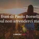 10 frasi di Paolo Borsellino che ci insegnano a non arrenderci mai alla paura