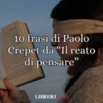 10 frasi di Paolo Crepet sulla libertà tratte da “Il reato di pensare” 65 10 frasi di Paolo Crepet tratte da “Il reato di pensare”