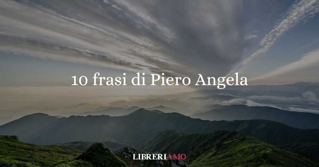 10 frasi di Piero Angela che spiegano la vita e la società