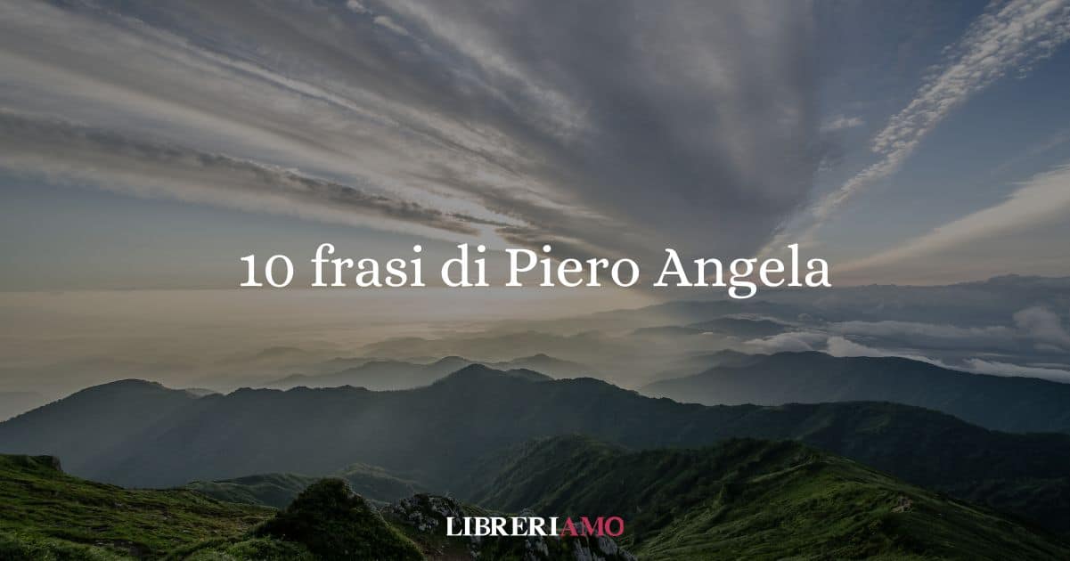 10 frasi di Piero Angela che spiegano la vita e la società