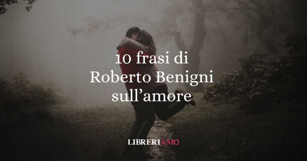 10 frasi di Roberto Benigni sull'amore