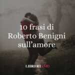 10 frasi di Roberto Benigni sull'amore che ci insegnano ad amare 64 10 frasi di Roberto Benigni sull'amore