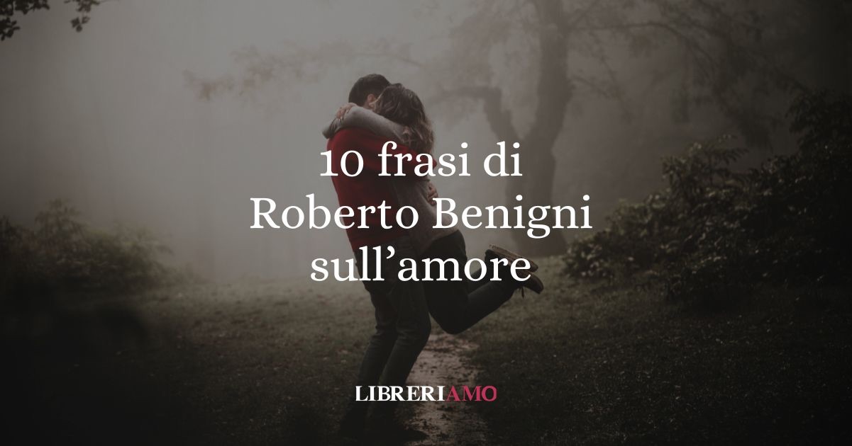 10 frasi di Roberto Benigni sull'amore