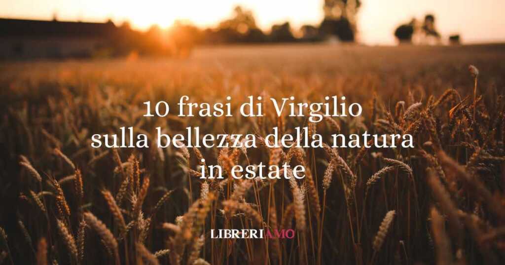 10 frasi di Virgilio che ci insegnano ad apprezzare la natura nella sua bellezza d'estate