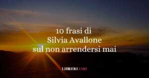 10 frasi di silvia Avallone sul non arrendersi mai