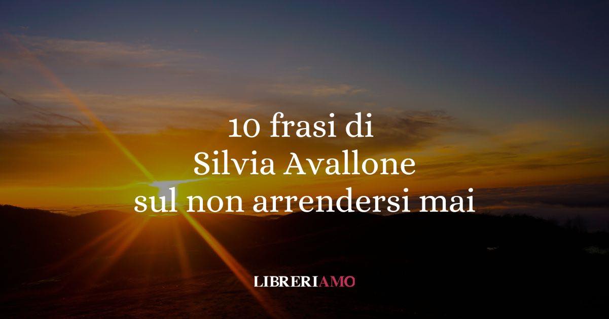 10 frasi di silvia Avallone sul non arrendersi mai