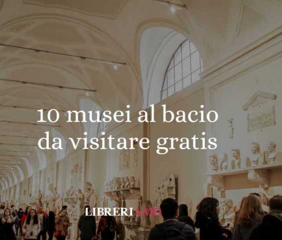 10 musei al bacio da visitare gratis