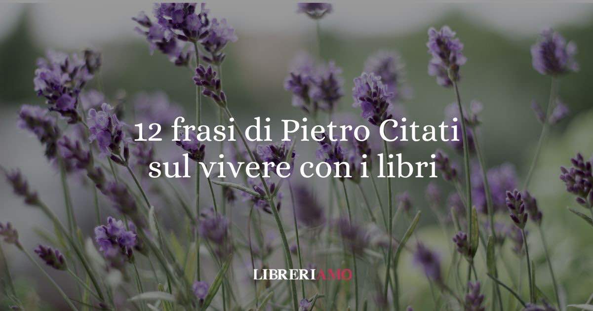 12 frasi di Pietro Citati che ci insegnano a vivere la vita attraverso i libri