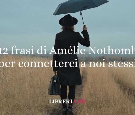 12 frasi di Amélie Nothomb che ci insegnano a connetterci con noi stessi 1 12 frasi di Amélie Nothomb che ci insegnano a connetterci con noi stessi