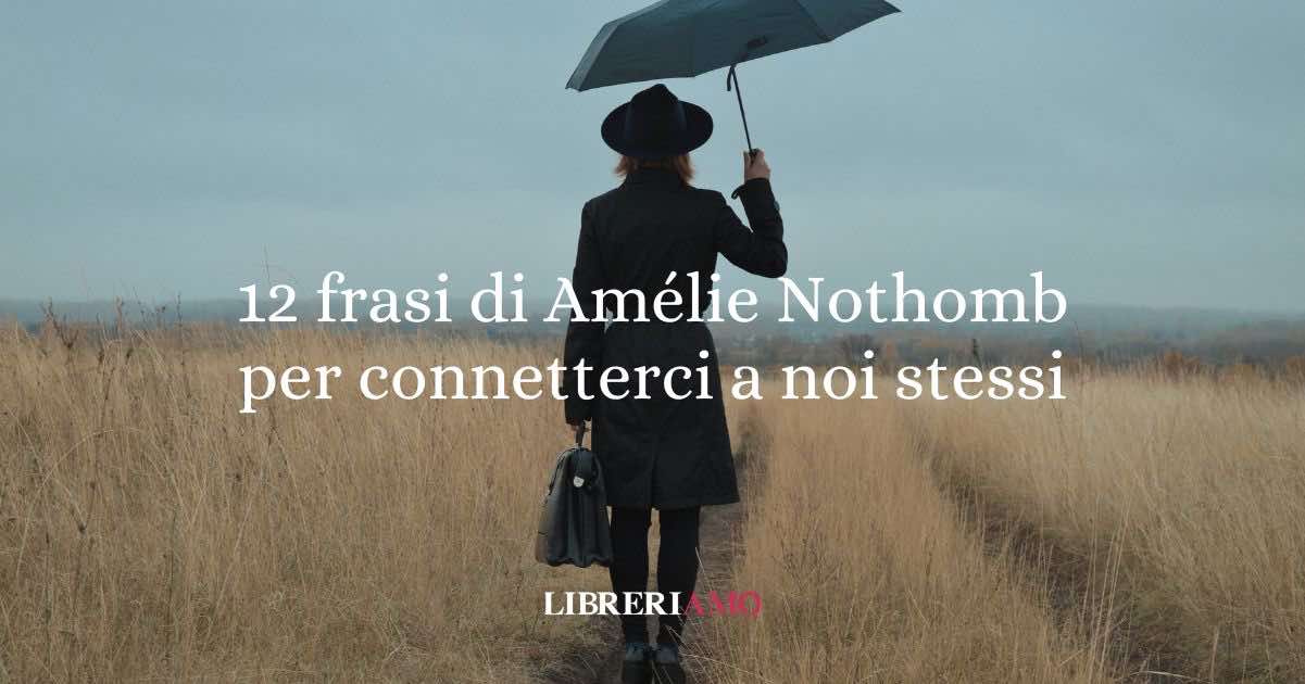 12 frasi di Amélie Nothomb che ci insegnano a connetterci con noi stessi