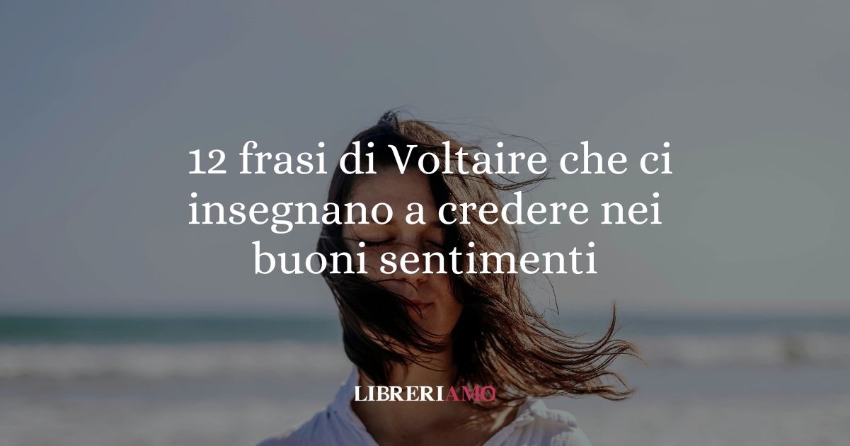 12 frasi di Voltaire che ci insegnano a credere nei buoni sentimenti