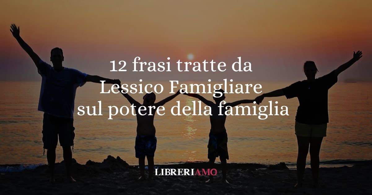 12 frasi tratte da Lessico famigliare sul potere della famiglia