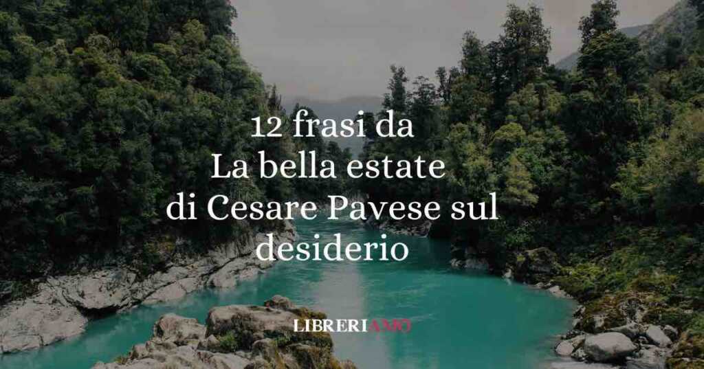 12 frasi tratte da la bella estate di cesare pavese sul desiderio